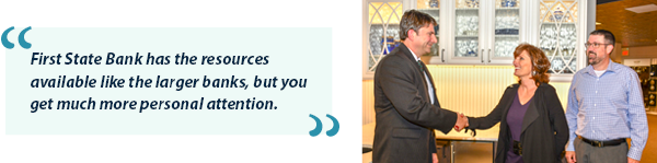 First State Bank has the resources available like the larger banks, but you get much more personal attention.